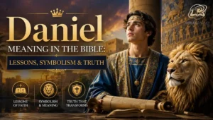 Daniel Meaning in the Bible: Lessons, Symbolism & Truth